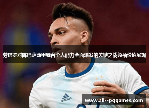 劳塔罗对阵巴萨西甲舞台个人能力全面爆发的关键之战领袖价值展现