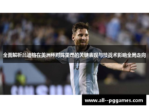 全面解析吕迪格在美洲杯对阵里昂的关键表现与技战术影响全局走向