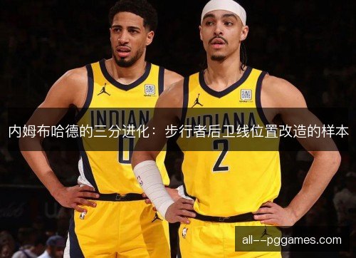内姆布哈德的三分进化:步行者后卫线位置改造的样本 内姆布哈德的三分进化:步行者后卫线位置改造的样本